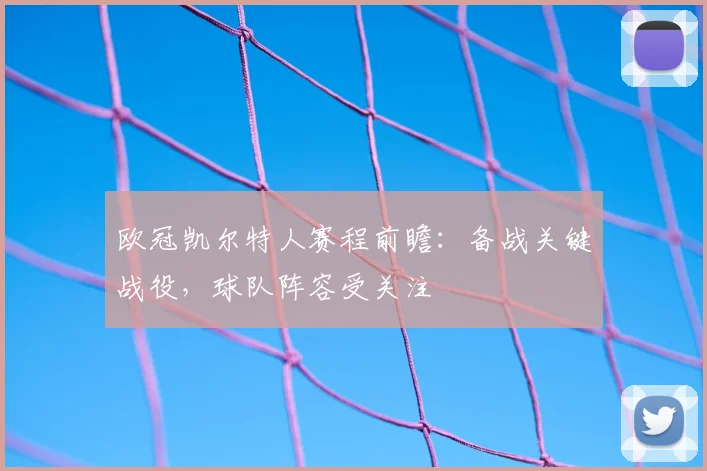 欧冠凯尔特人赛程前瞻：备战关键战役，球队阵容受关注