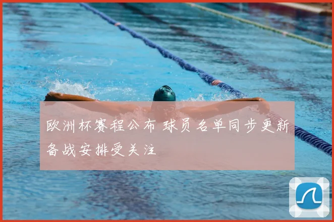 欧洲杯赛程公布 球员名单同步更新备战安排受关注