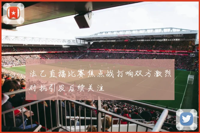 法乙直播比赛焦点战打响双方激烈对抗引发后续关注