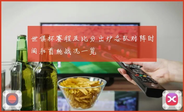 世俱杯赛程及比分出炉各队对阵时间和首轮战况一览