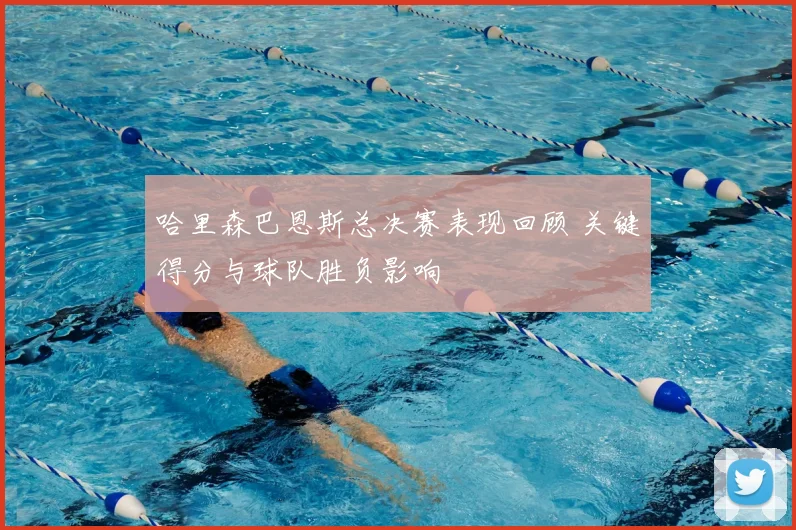 哈里森巴恩斯总决赛表现回顾 关键得分与球队胜负影响
