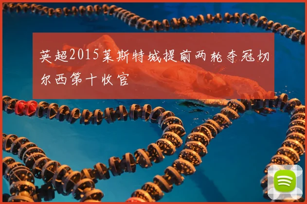 英超2015莱斯特城提前两轮夺冠切尔西第十收官