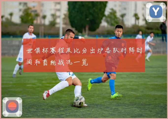世俱杯赛程及比分出炉各队对阵时间和首轮战况一览